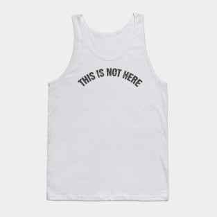 This Is Not Here Tank Top